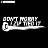 Don't Worry I Zip Tied It Decal Sticker