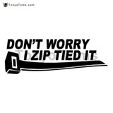 Don't Worry I Zip Tied It Decal Sticker