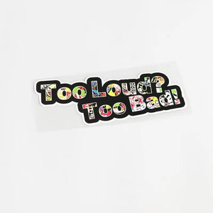 Too Loud? Too Bad! Sticker - Tokyo Tom's